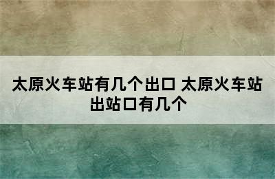 太原火车站有几个出口 太原火车站出站口有几个